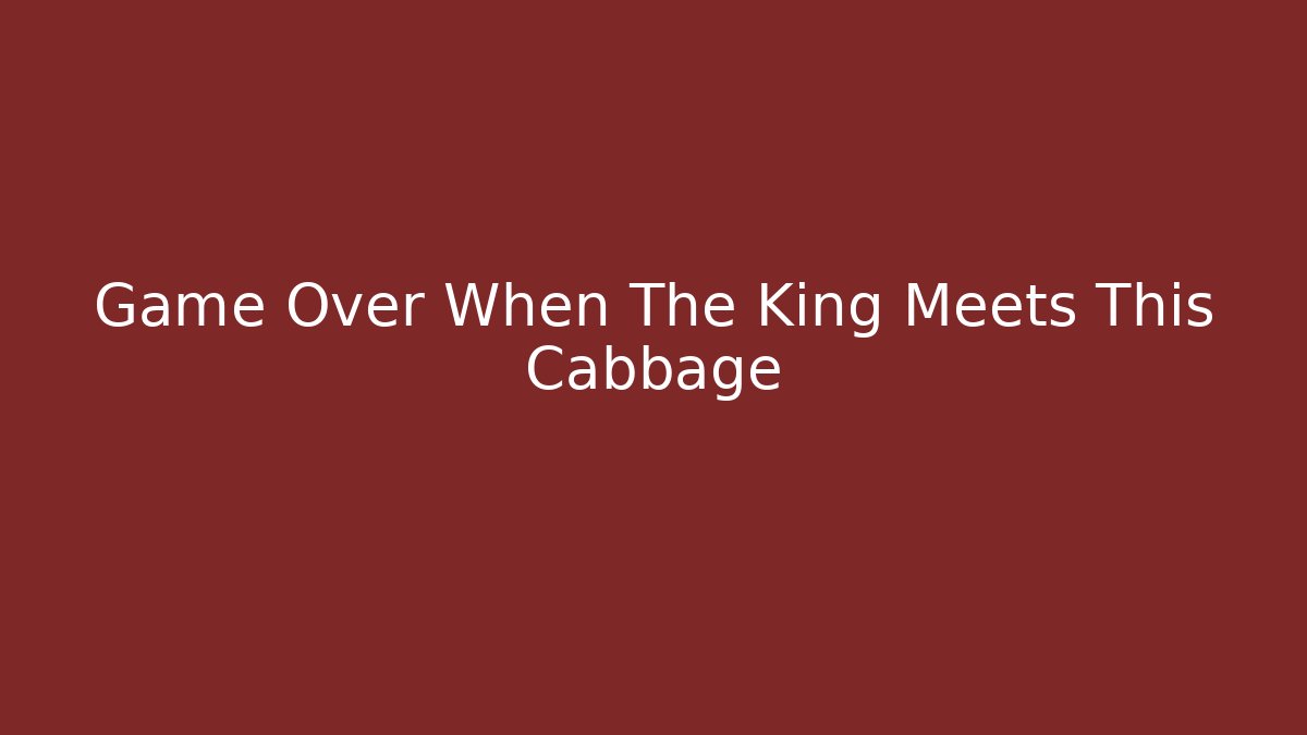 Game Over When The King Meets This Cabbage - Vintage E-Juice