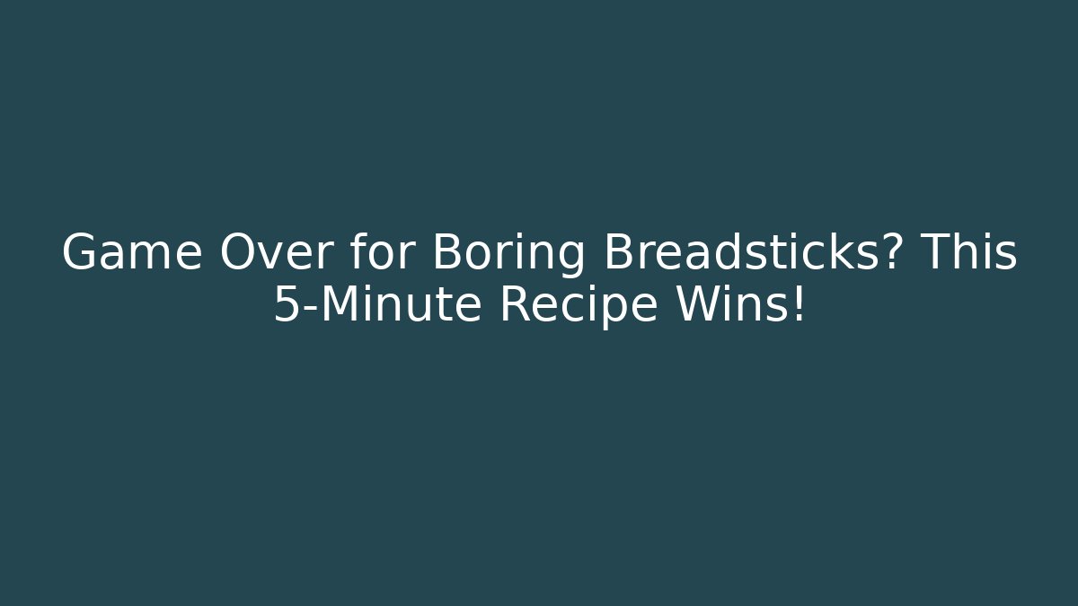 Game Over for Boring Breadsticks? This 5-Minute Recipe Wins!