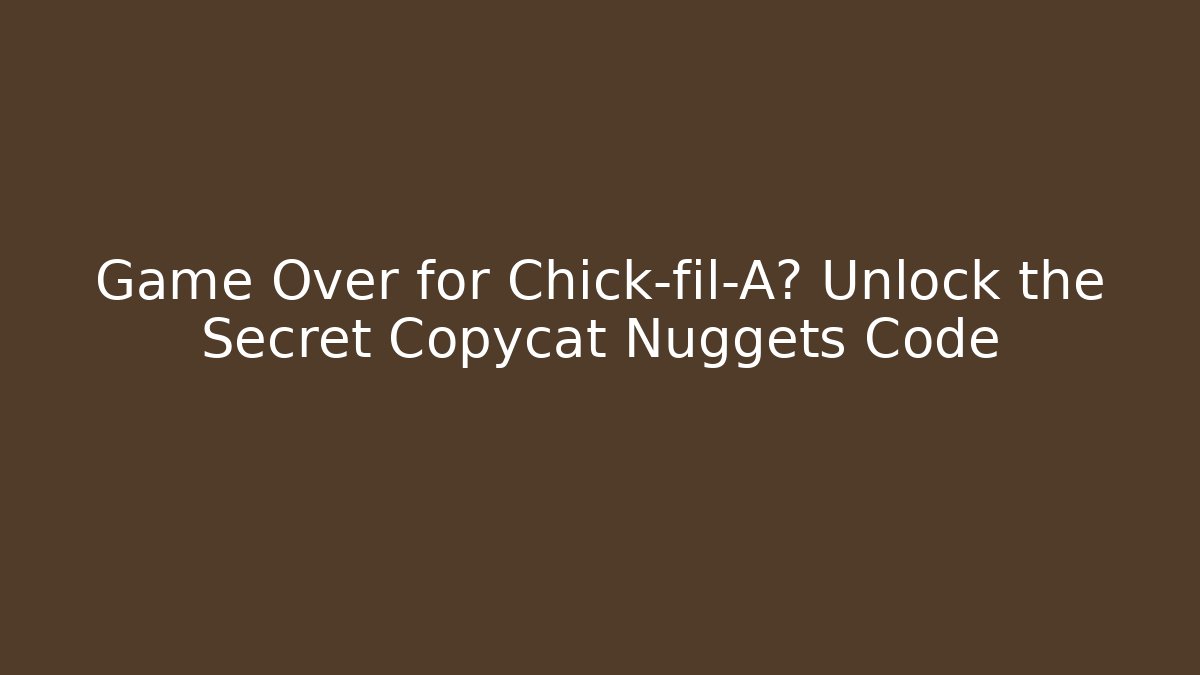 Game Over for Chick-fil-A? Unlock the Secret Copycat Nuggets Code