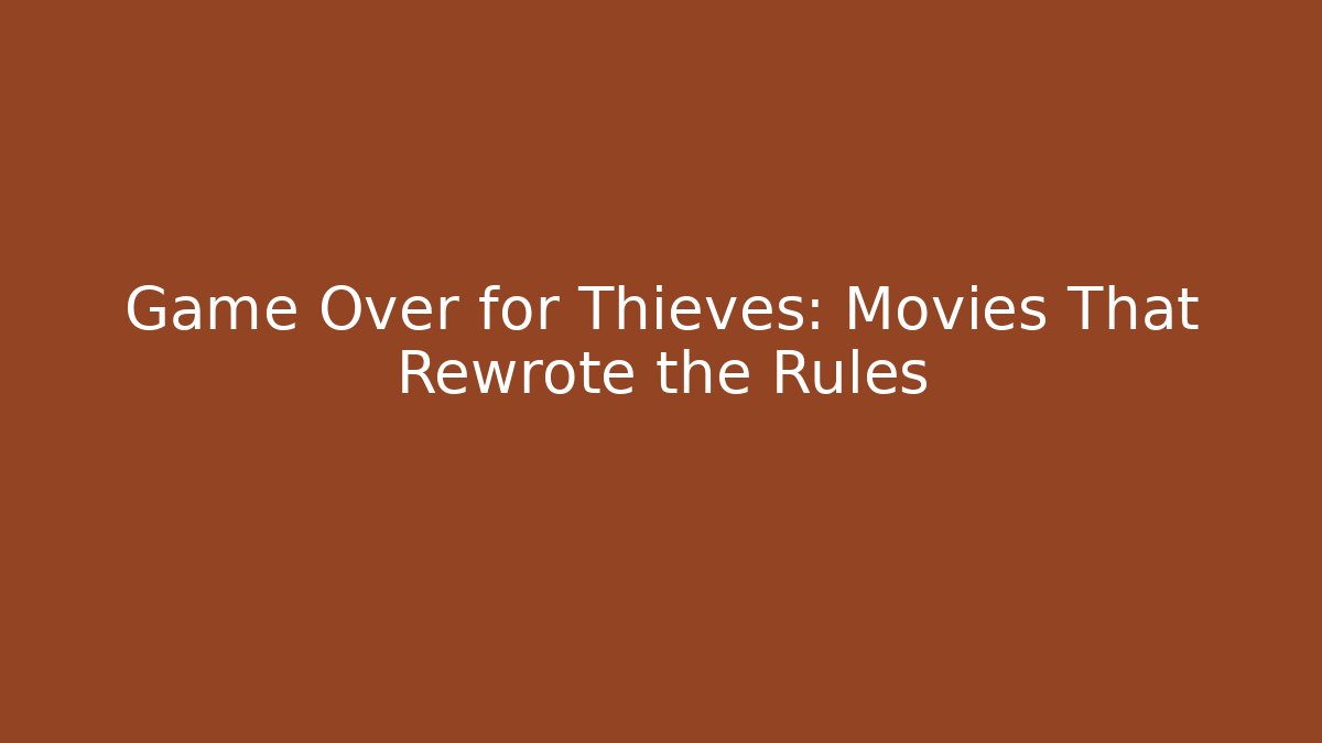 Game Over for Thieves: Movies That Rewrote the Rules