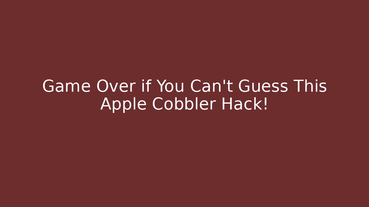 Game Over if You Can't Guess This Apple Cobbler Hack!