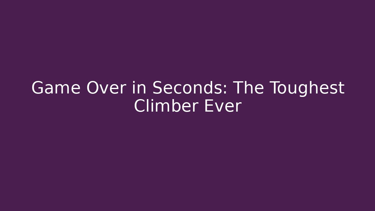 Game Over in Seconds: The Toughest Climber Ever
