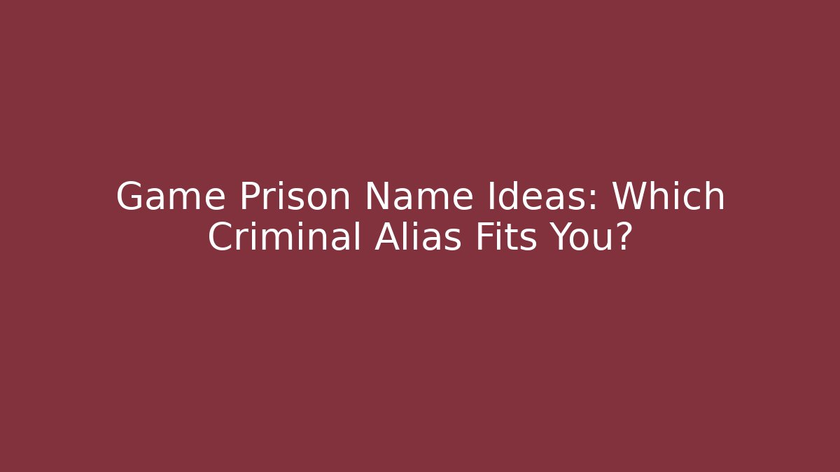Game Prison Name Ideas: Which Criminal Alias Fits You?