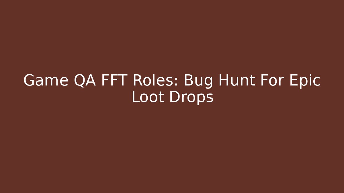 Game QA FFT Roles: Bug Hunt For Epic Loot Drops - Vintage E-Juice