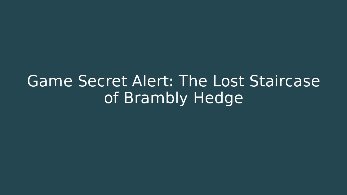 Game Secret Alert: The Lost Staircase of Brambly Hedge