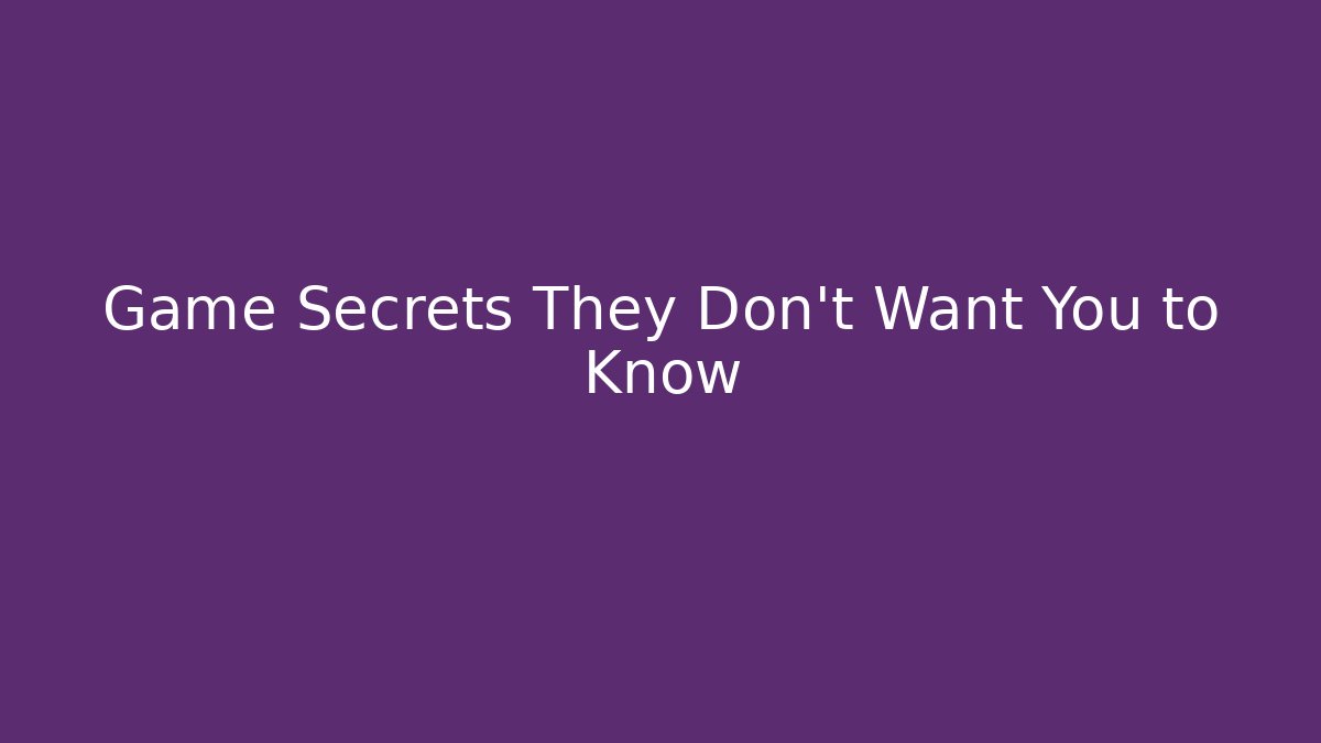 Game Secrets They Don't Want You to Know