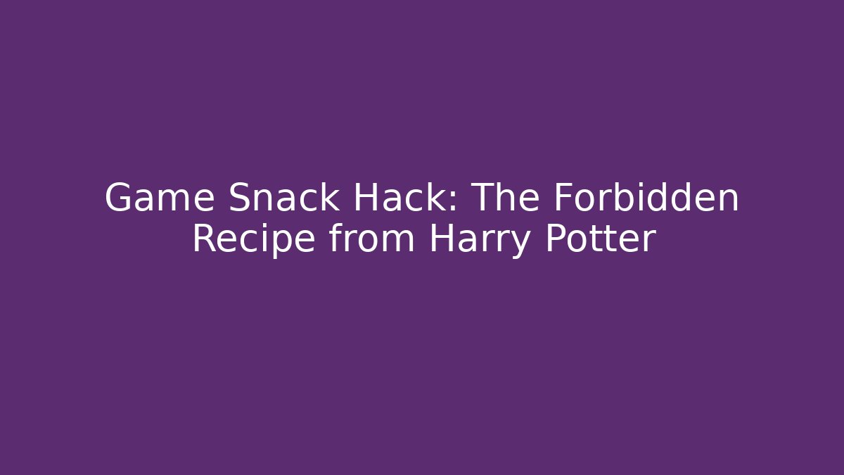 Game Snack Hack: The Forbidden Recipe from Harry Potter