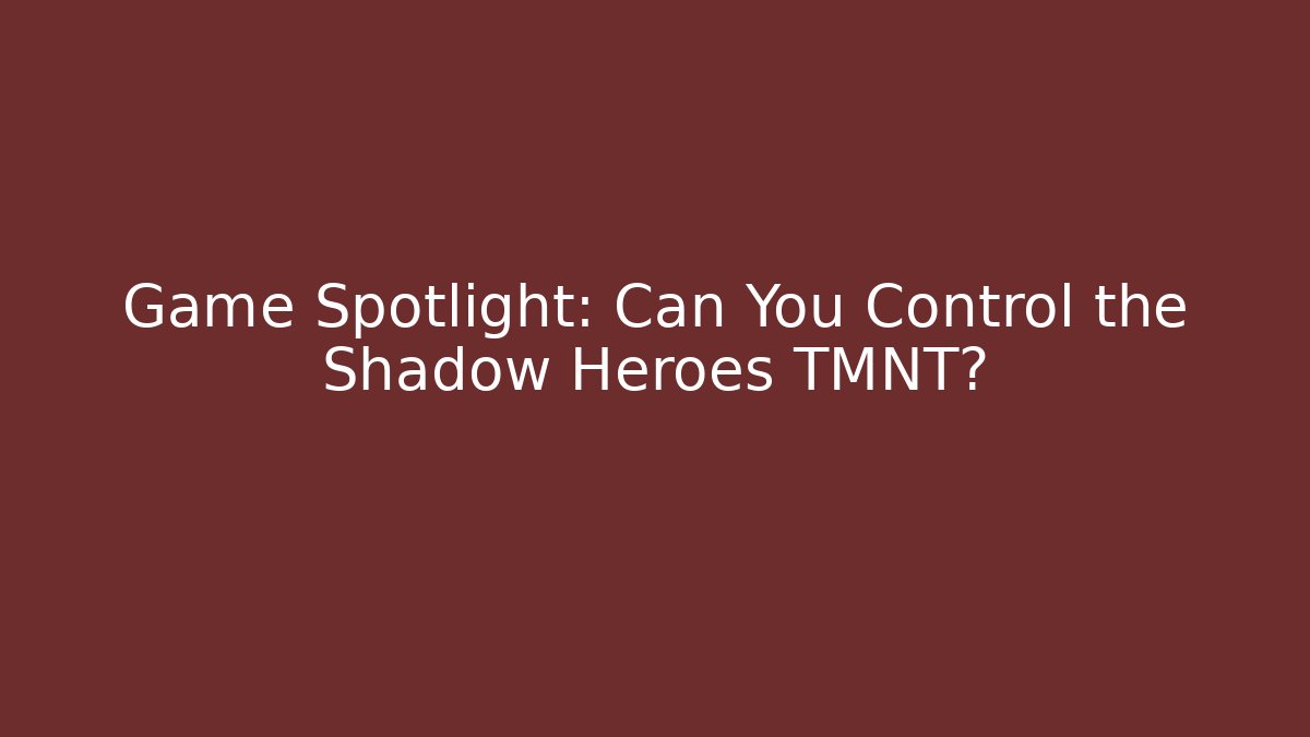 Game Spotlight: Can You Control the Shadow Heroes TMNT?
