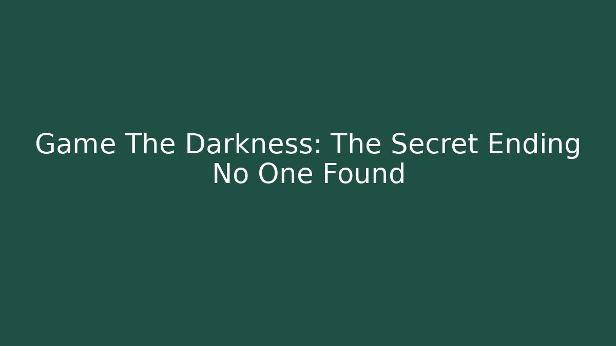 Game The Darkness: The Secret Ending No One Found