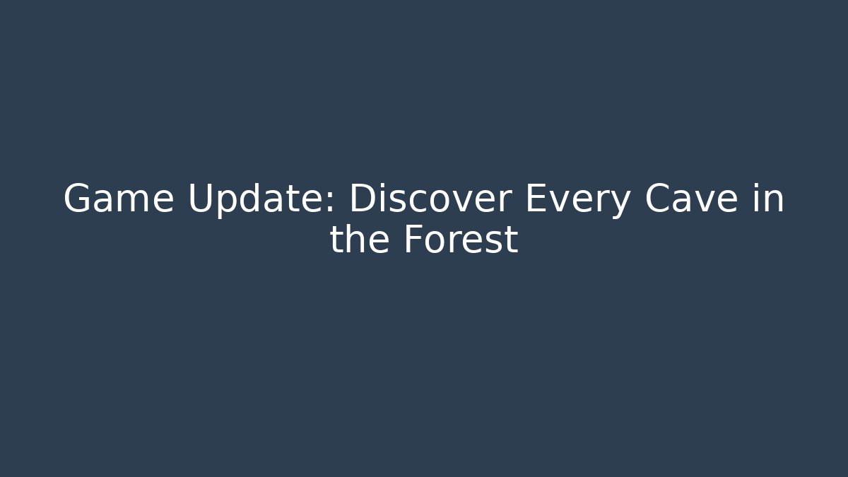 Game Update: Discover Every Cave in the Forest