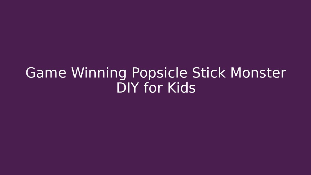 Game Winning Popsicle Stick Monster DIY for Kids - Vintage E-Juice