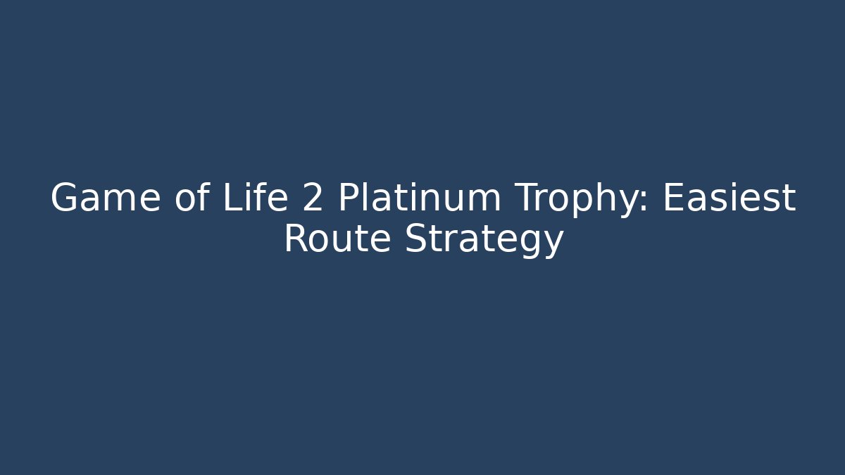 Game of Life 2 Platinum Trophy: Easiest Route Strategy - Vintage E-Juice