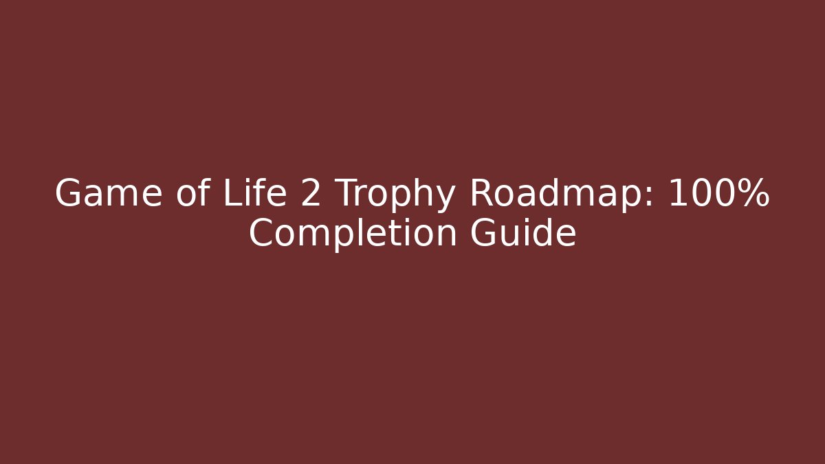 Game of Life 2 Trophy Roadmap: 100% Completion Guide - Vintage E-Juice