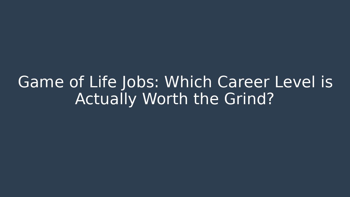 Game of Life Jobs: Which Career Level is Actually Worth the Grind?