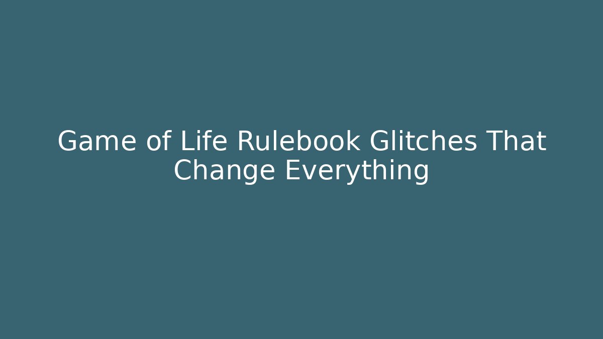 Game of Life Rulebook Glitches That Change Everything