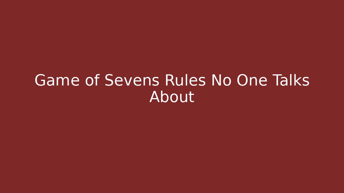 Game of Sevens Rules No One Talks About