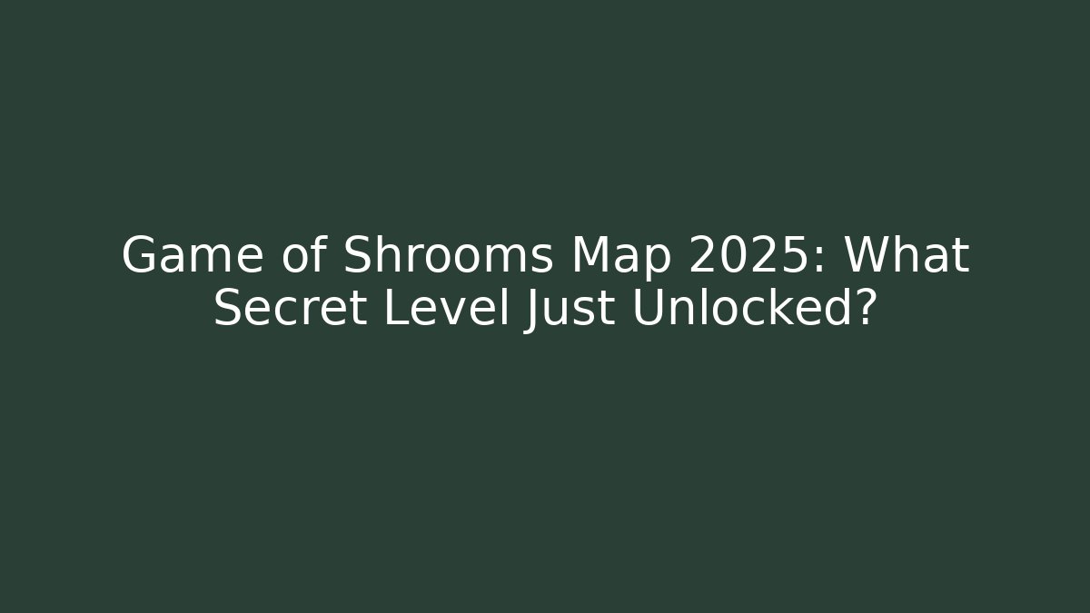 Game of Shrooms Map 2025: What Secret Level Just Unlocked?