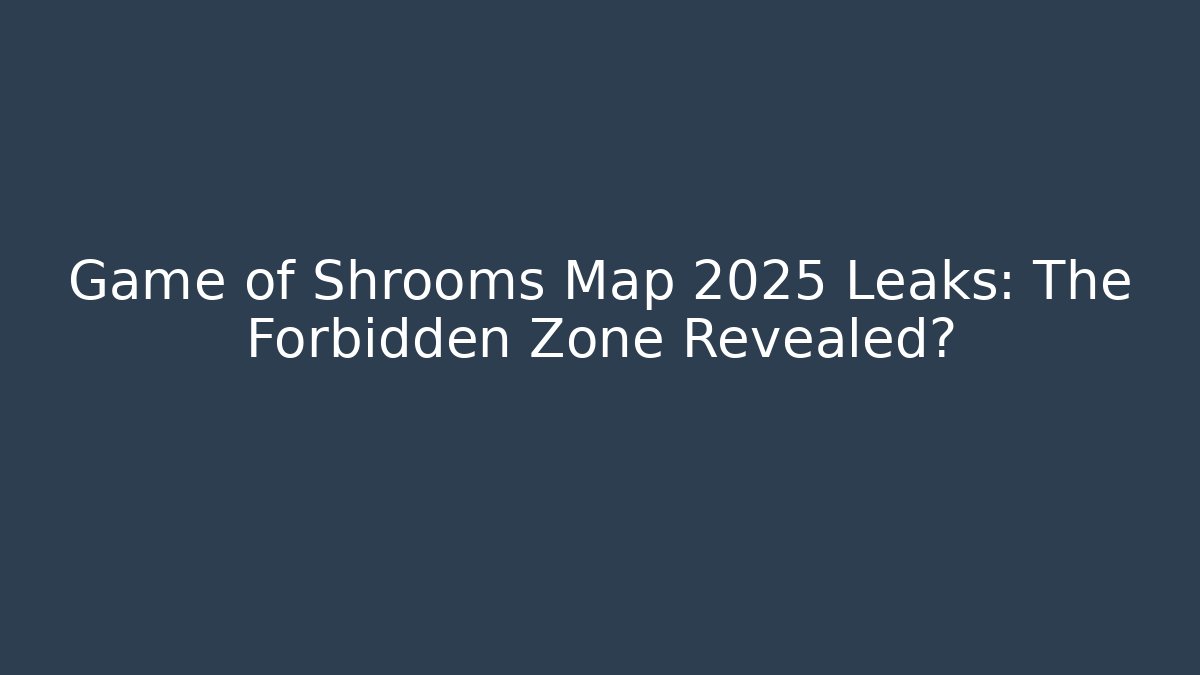 Game of Shrooms Map 2025 Leaks: The Forbidden Zone Revealed?