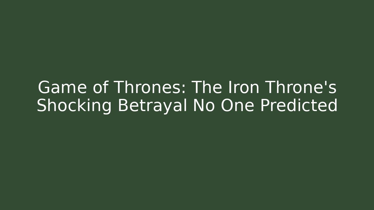 Game of Thrones: The Iron Throne's Shocking Betrayal No One Predicted