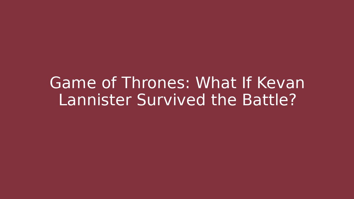 Game of Thrones: What If Kevan Lannister Survived the Battle?