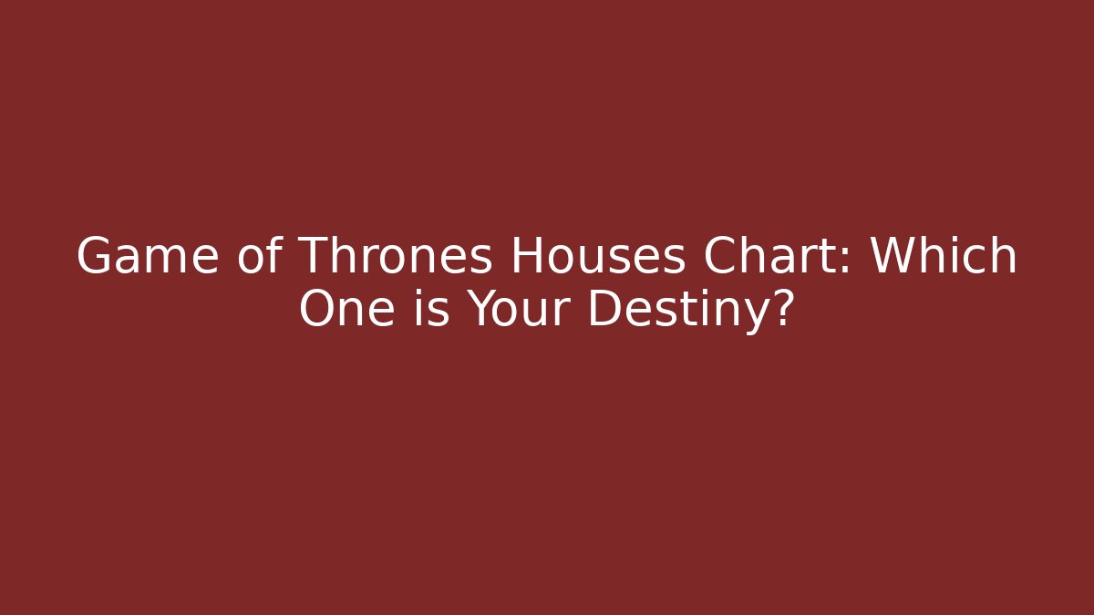 Game of Thrones Houses Chart: Which One is Your Destiny?