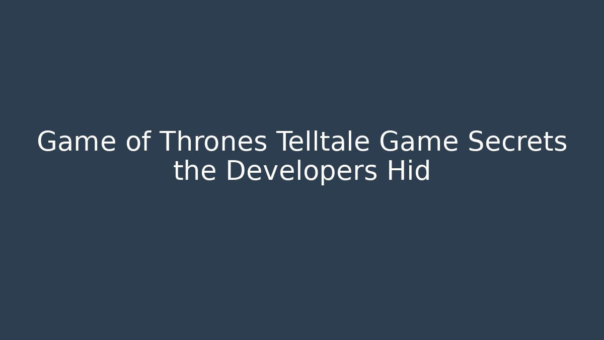 Game of Thrones Telltale Game Secrets the Developers Hid