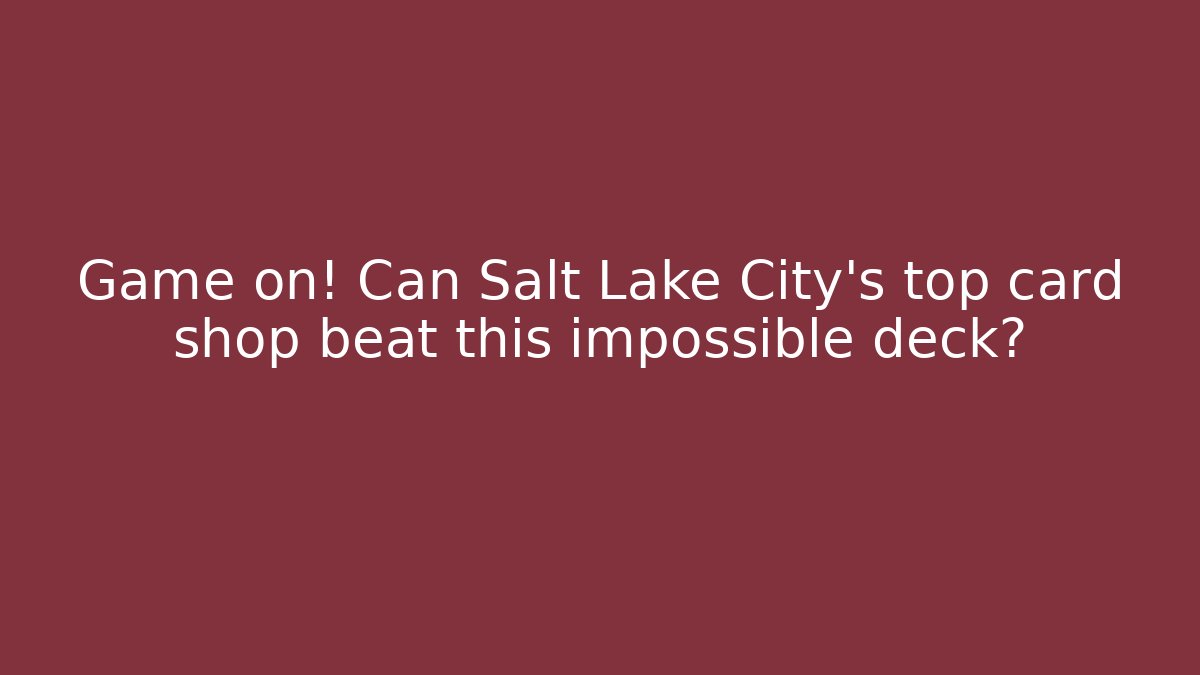 Game on! Can Salt Lake City's top card shop beat this impossible deck?