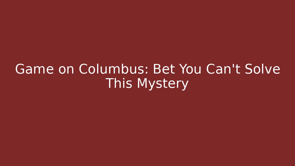 Game on Columbus: Bet You Can’t Solve This Mystery