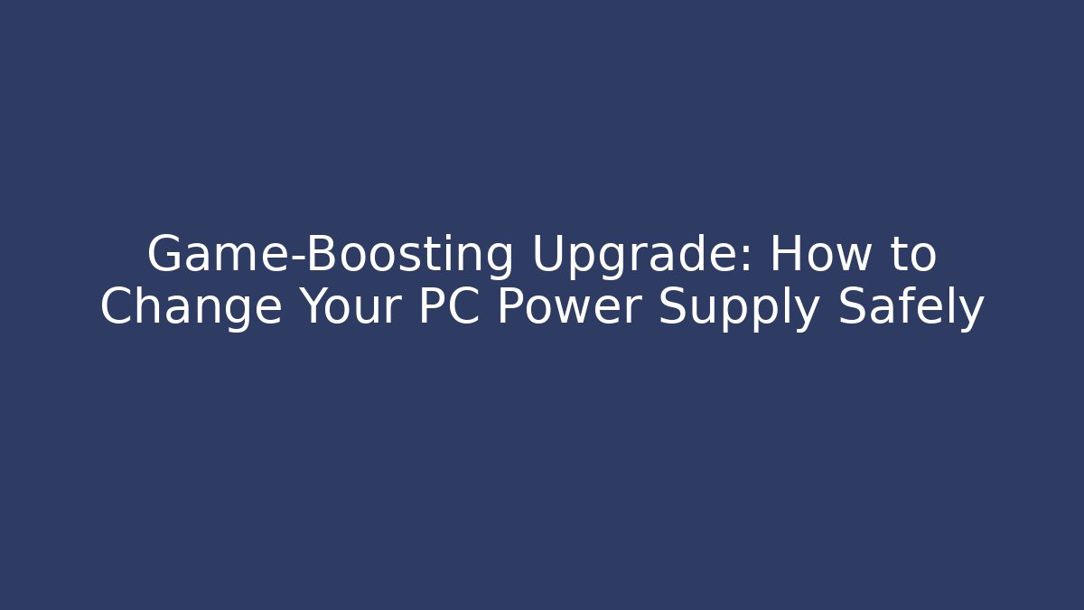 Game-Boosting Upgrade: How to Change Your PC Power Supply Safely