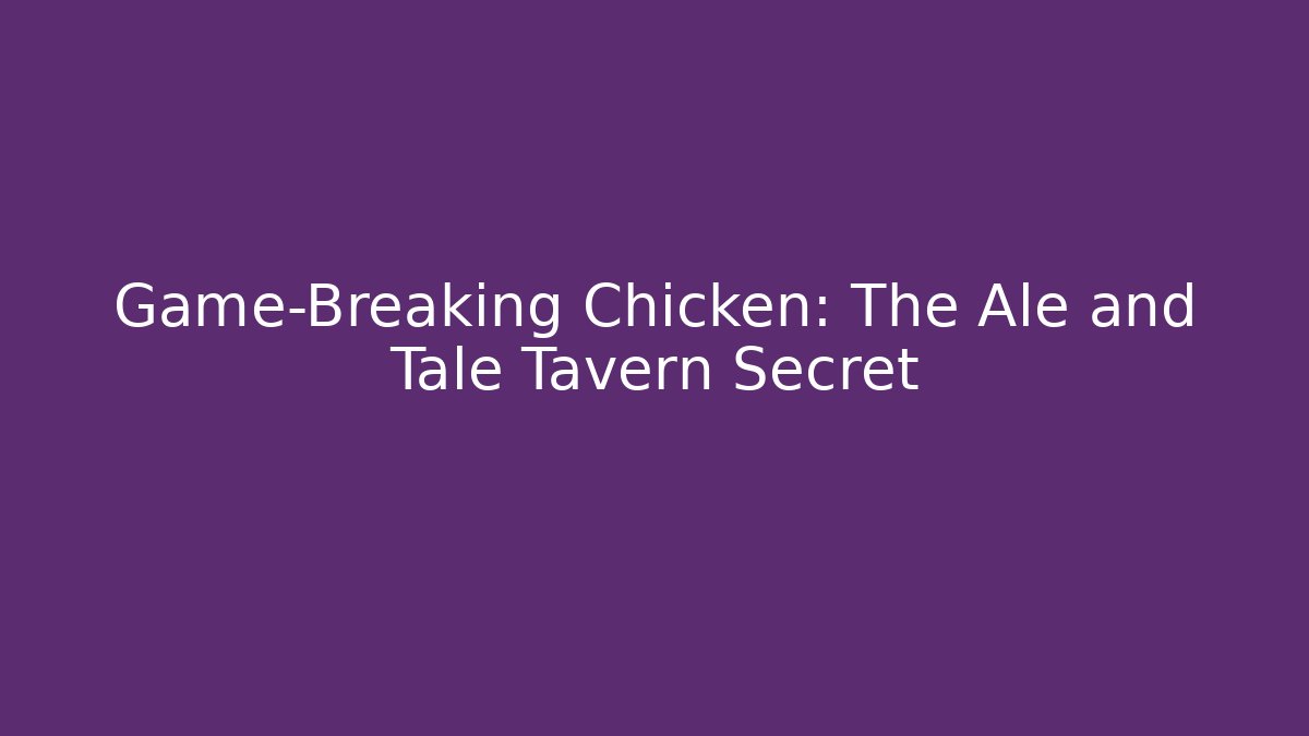Game-Breaking Chicken: The Ale and Tale Tavern Secret