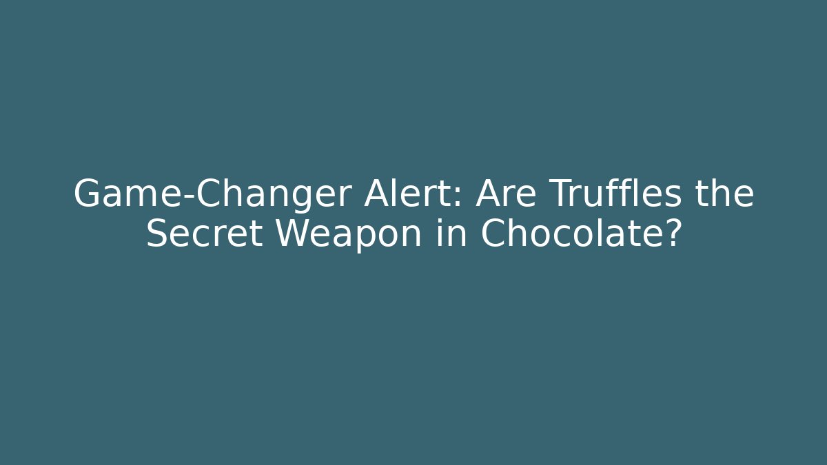Game-Changer Alert: Are Truffles the Secret Weapon in Chocolate?