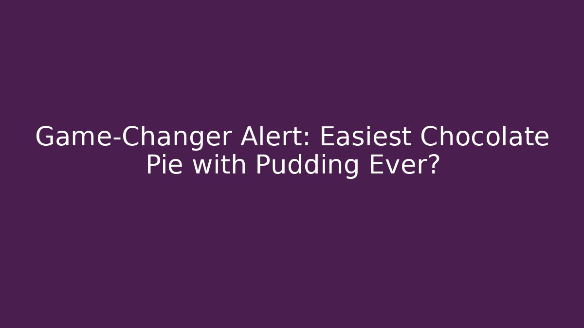 Game-Changer Alert: Easiest Chocolate Pie with Pudding Ever?