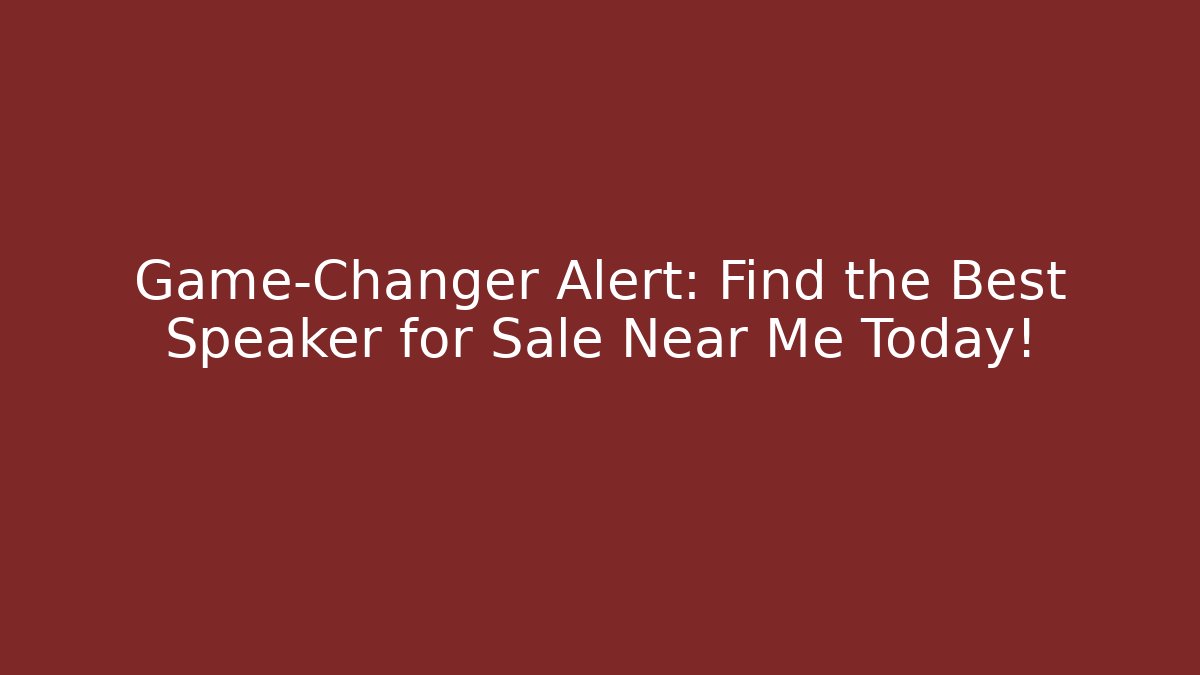 Game-Changer Alert: Find the Best Speaker for Sale Near Me Today!