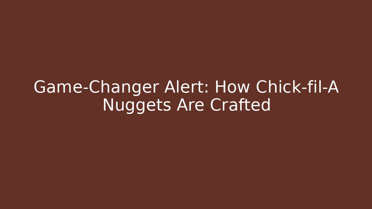 Game-Changer Alert: How Chick-fil-A Nuggets Are Crafted