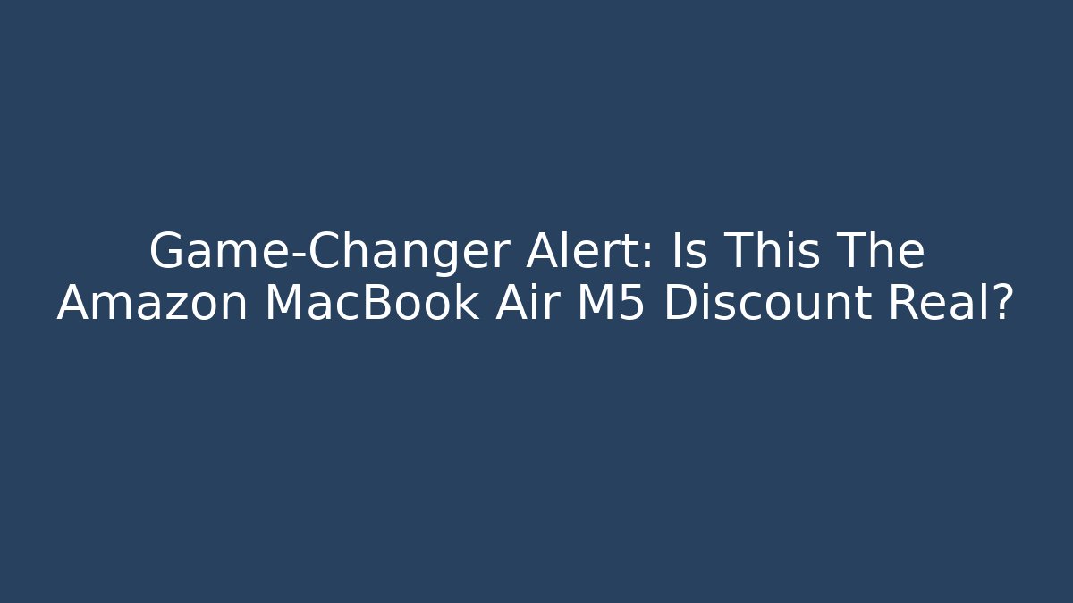 Game-Changer Alert: Is This The Amazon MacBook Air M5 Discount Real?