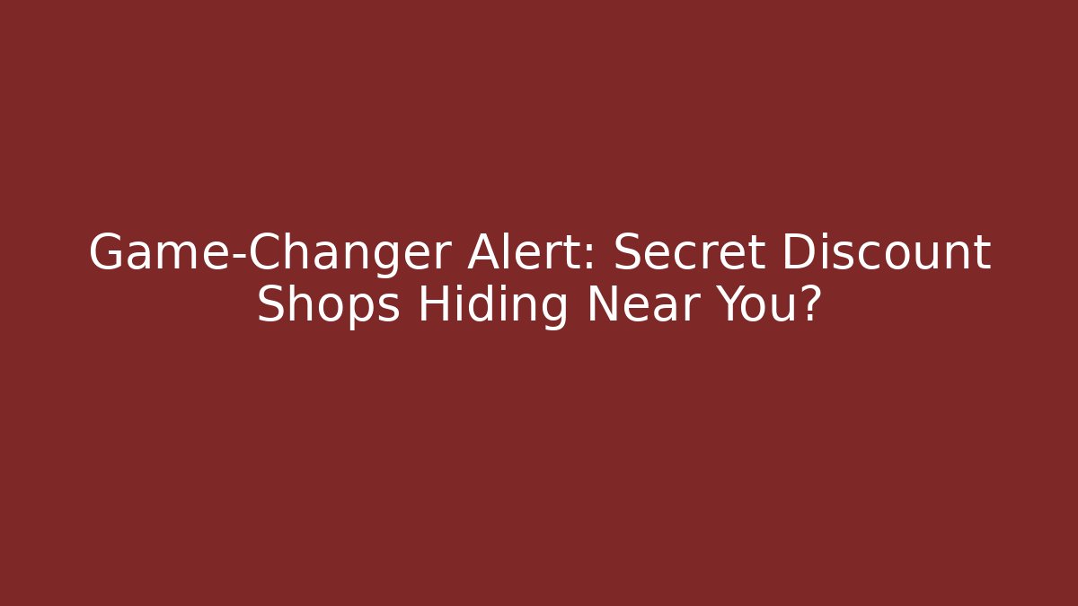Game-Changer Alert: Secret Discount Shops Hiding Near You?