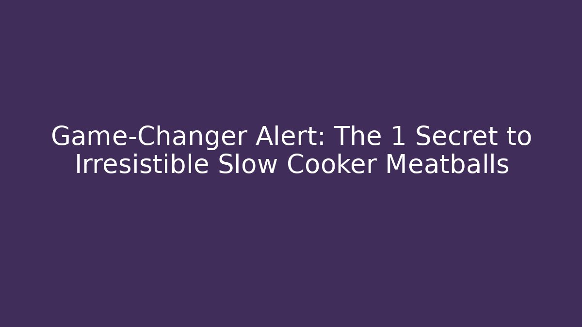 Game-Changer Alert: The 1 Secret to Irresistible Slow Cooker Meatballs
