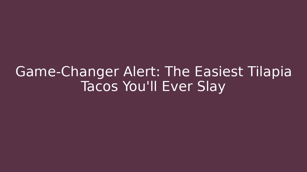 Game-Changer Alert: The Easiest Tilapia Tacos You'll Ever Slay - Vintage E-Juice