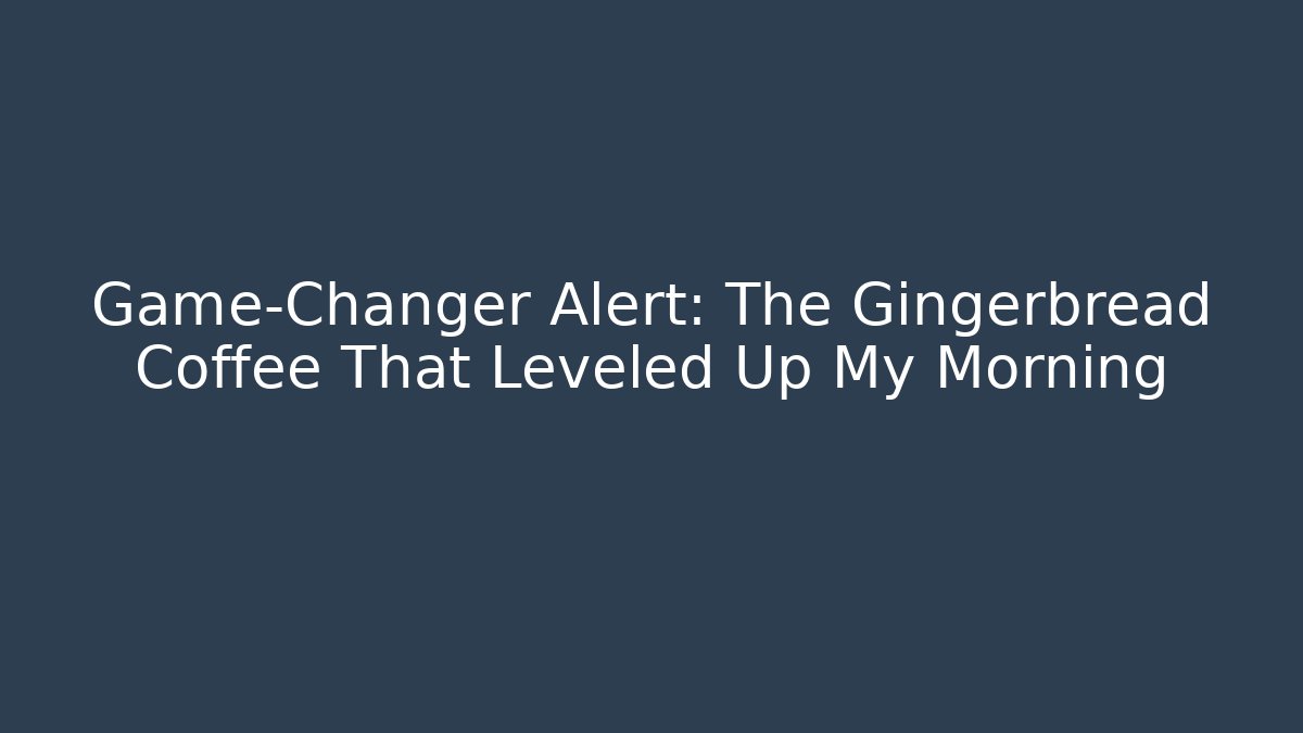 Game-Changer Alert: The Gingerbread Coffee That Leveled Up My Morning