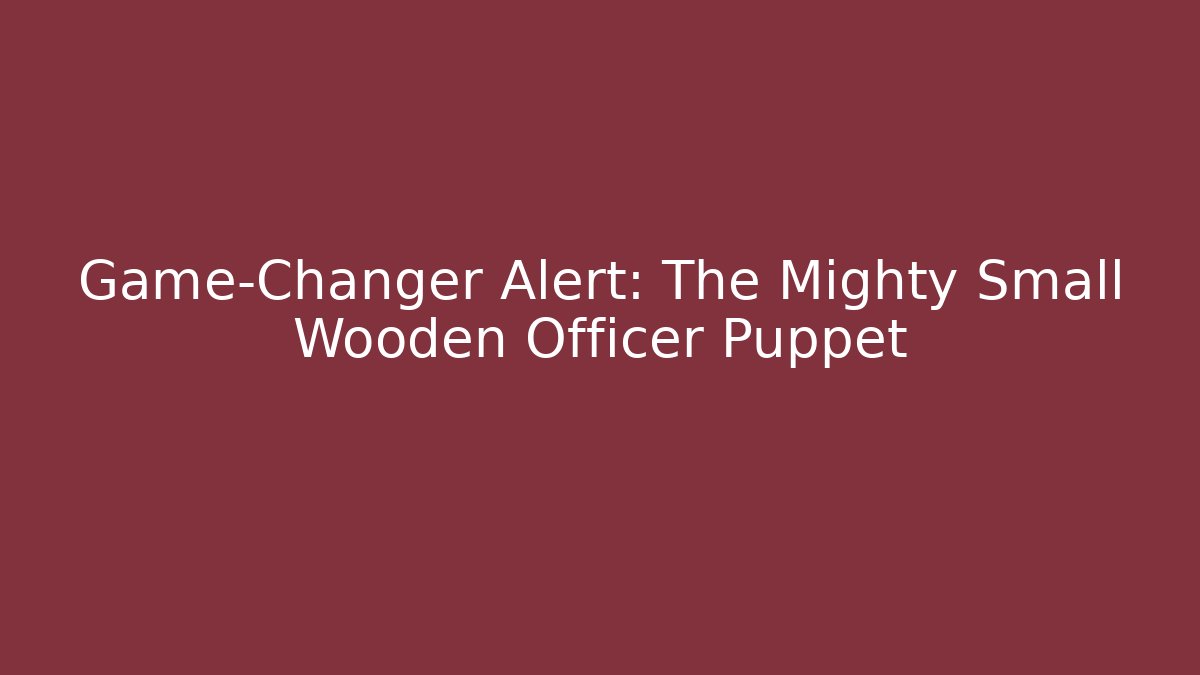 Game-Changer Alert: The Mighty Small Wooden Officer Puppet