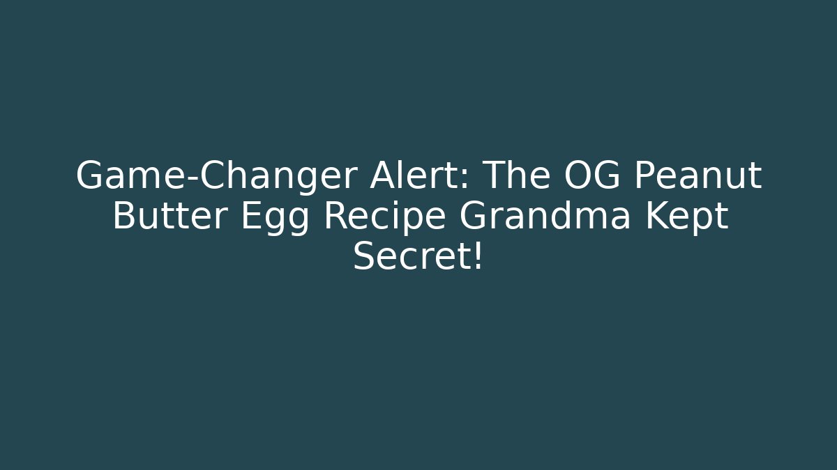 Game-Changer Alert: The OG Peanut Butter Egg Recipe Grandma Kept Secret!