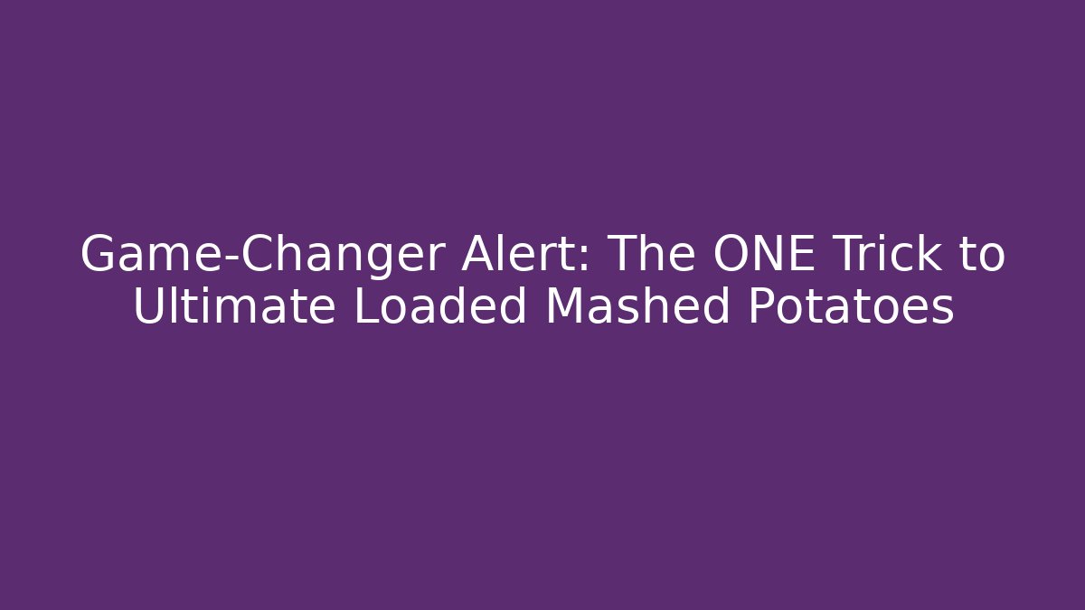Game-Changer Alert: The ONE Trick to Ultimate Loaded Mashed Potatoes - Vintage E-Juice