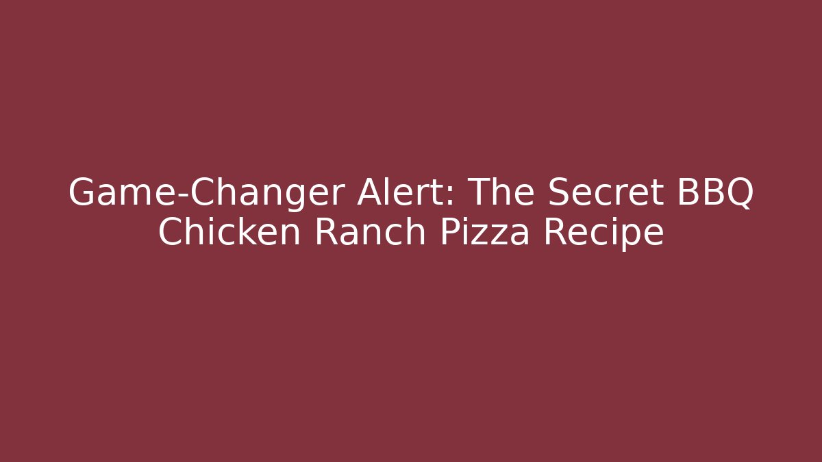 Game-Changer Alert: The Secret BBQ Chicken Ranch Pizza Recipe