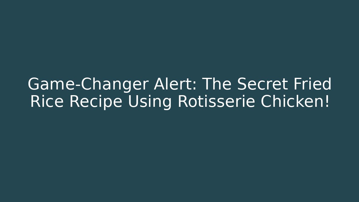 Game-Changer Alert: The Secret Fried Rice Recipe Using Rotisserie Chicken!