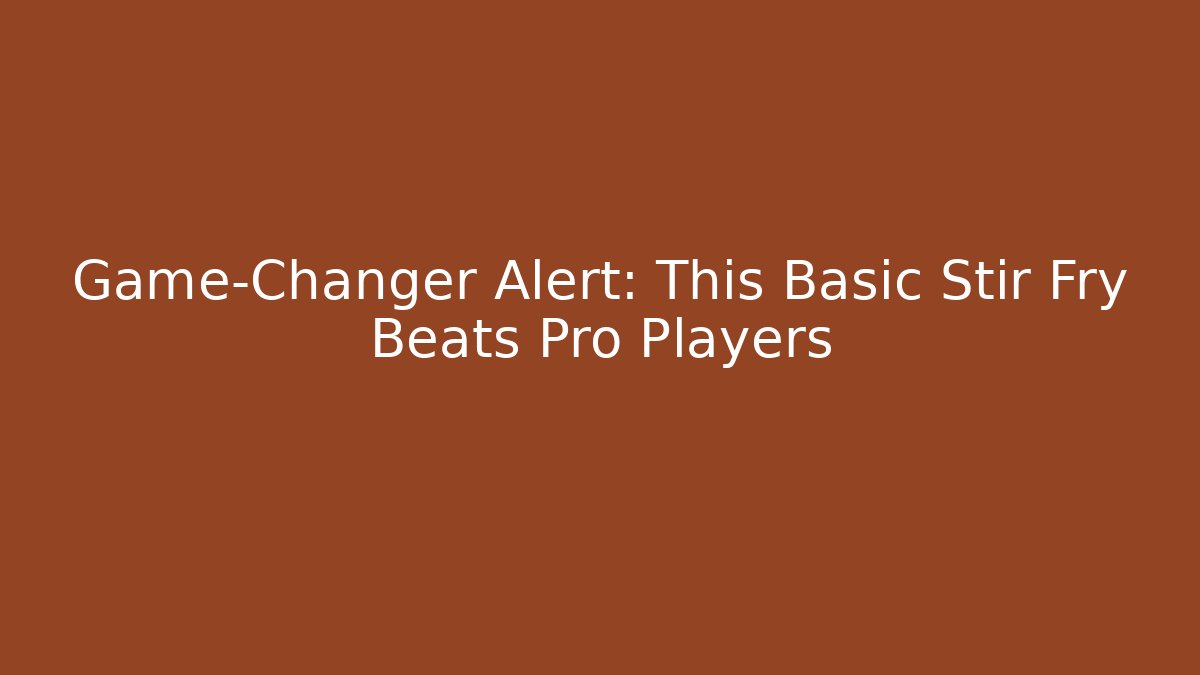 Game-Changer Alert: This Basic Stir Fry Beats Pro Players