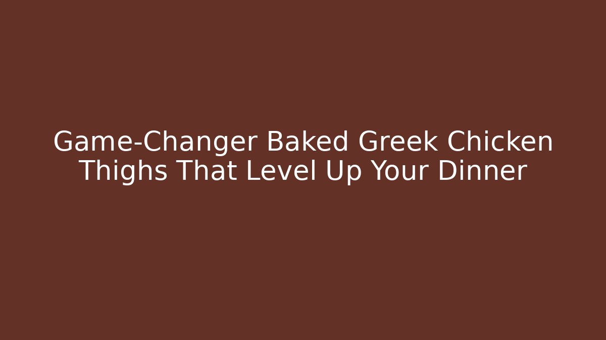 Game-Changer Baked Greek Chicken Thighs That Level Up Your Dinner
