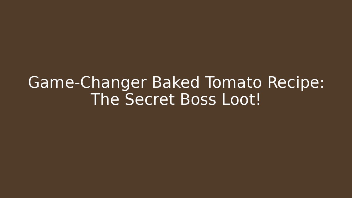 Game-Changer Baked Tomato Recipe: The Secret Boss Loot!