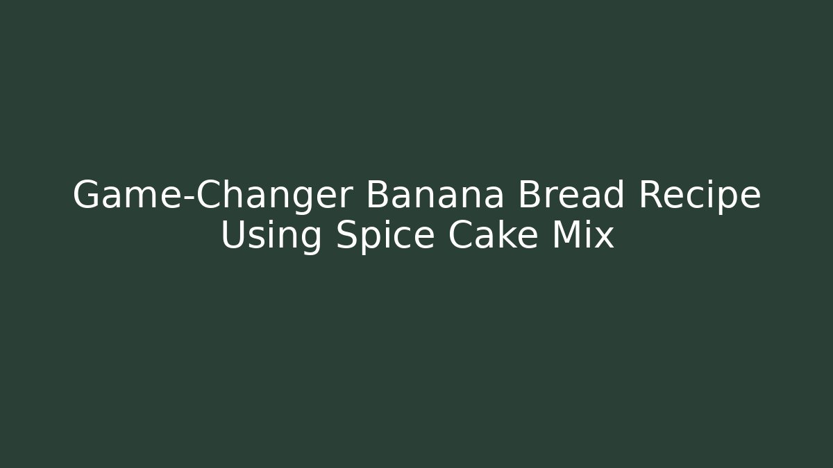 Game-Changer Banana Bread Recipe Using Spice Cake Mix