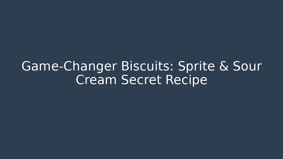 Game-Changer Biscuits: Sprite & Sour Cream Secret Recipe