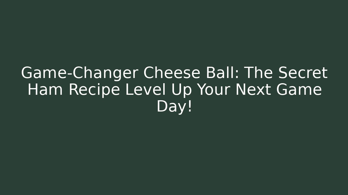 Game-Changer Cheese Ball: The Secret Ham Recipe Level Up Your Next Game Day!